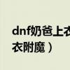 dnf奶爸上衣下装徽章用什么（dnf奶爸上下衣附魔）