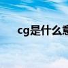 cg是什么意思的缩写（cg是什么意思）