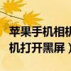 苹果手机相机打开黑屏无法拍摄（苹果手机相机打开黑屏）