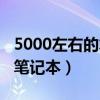 5000左右的笔记本电脑怎么样（5000左右的笔记本）