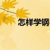 怎样学钢琴识谱训练（怎样学钢琴）