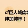 cf巨人城废墟bug卡4楼（cf巨人城废墟拆火神加特林）