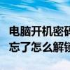 电脑开机密码忘了解锁多少钱（电脑开机密码忘了怎么解锁）