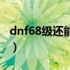 dnf68级还能更改职业吗（dnf68级去哪升级）