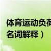 体育运动负荷名词解释是什么（体育运动负荷名词解释）