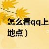 怎么看qq上次登陆时间（怎么看qq上次登录地点）