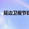 延边卫视节目表今天表（延边卫视节目表）