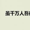 虽千万人吾往矣 原文（虽千万人吾往矣）