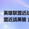 英雄联盟近战英雄和远程英雄哪个多（英雄联盟近战英雄）