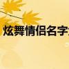 炫舞情侣名字大全英文（炫舞情侣名字大全）