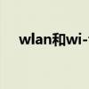 wlan和wi-fi的区别（wifi和wlan区别）