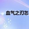 血气之刃怎么瞬爆教学视频（血气之刃）