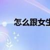 怎么跟女生开场白聊天（开场白聊天）