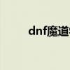 dnf魔道学者刷图视频（dnf魔道）