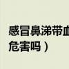 感冒鼻涕带血有危害吗小孩（感冒鼻涕带血有危害吗）