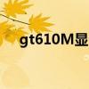 gt610M显卡能玩什么游戏（gt610m）