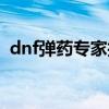 dnf弹药专家技能摆放（dnf弹药专家技能）