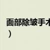 面部除皱手术适合多大年龄的（面部除皱手术）