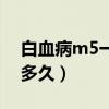 白血病m5一般能活多久（白血病m5型能活多久）