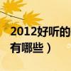 2012好听的歌曲有哪些歌（2012好听的歌曲有哪些）