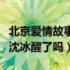 北京爱情故事沈冰最后醒了吗（北京爱情故事沈冰醒了吗）