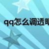 qq怎么调透明度背景（怎么让qq皮肤透明）