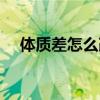 体质差怎么改善体质（体质太差怎么办）