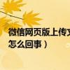 微信网页版上传文件失败原因（微信网页版上传文件失败是怎么回事）