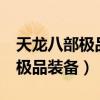 天龙八部极品装备根本做不出来（天龙八部3极品装备）