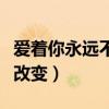 爱着你永远不会改变的句子（爱着你永远不会改变）