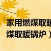 家用燃煤取暖锅炉的工作原理是什么（家用燃煤取暖锅炉）
