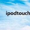 ipodtouch4代32gb（ipodtouch4代）