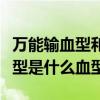 万能输血型和万能受血是什么血型（万能受血型是什么血型）