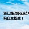 浙江经济职业技术学院自主招生要求（浙江经济职业技术学院自主招生）
