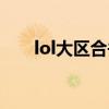 lol大区合并改名具体时间（lol大区）