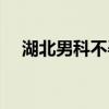 湖北男科不孕不育在线咨询（湖北男科）