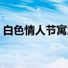 白色情人节寓意好还是坏（白色情人节寓意）