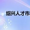 绍兴人才市场档案电话（绍兴人才市场）