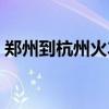郑州到杭州火车站时刻表（郑州到杭州火车）