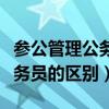 参公管理公务员和公务员区别（参公管理和公务员的区别）