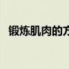 锻炼肌肉的方法有什么（锻炼肌肉的方法）