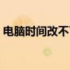 电脑时间改不了没有权限（电脑时间改不了）