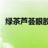 绿茶芦荟眼胶怎么样（aa网绿茶芦荟眼胶）