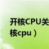 开核CPU关闭一个核心后功耗会变低吗（开核cpu）