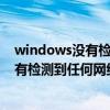 windows没有检测到任何网络硬件怎么处理（windows没有检测到任何网络硬件）
