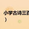 小学古诗三百首大全集（小学古诗三百首大全）
