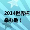 2014世界杯举办地在哪里足球（2014世界杯举办地）