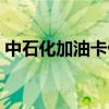 中石化加油卡优惠活动（中石化加油卡优惠）