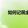 如何记现金流水（现金流水账怎么记）