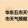 华东五市天气预报15天查询结果上（华东五市天气预报15天）